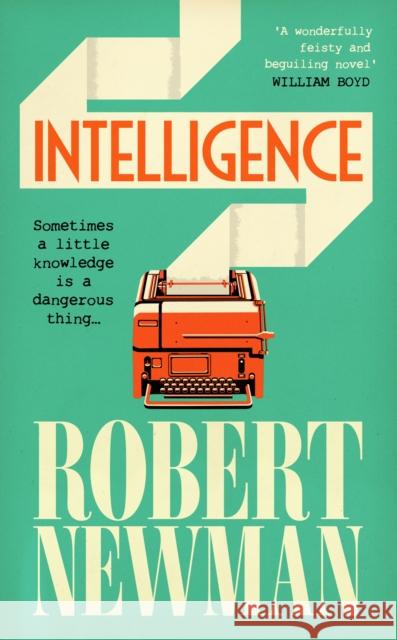 Intelligence: 'Wonderfully feisty and beguiling' WILLIAM BOYD Robert Newman 9781805226611