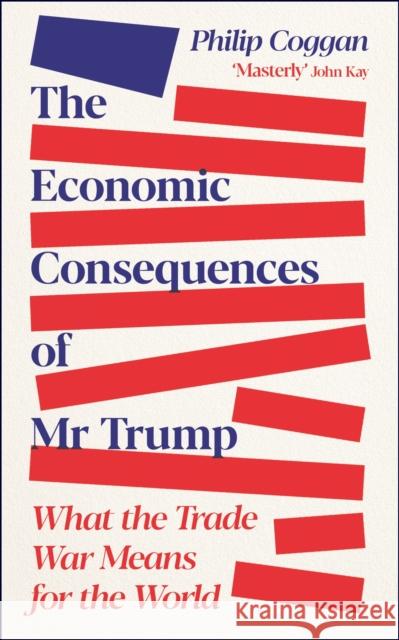 The Economic Consequences of Mr Trump: What the Trade War Means for the World Philip Coggan 9781805227687 Profile Books Ltd