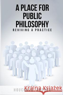 A Place For Public Philosophy: Reviving A Practice Andrea Houchard 9781805240358 Seeken