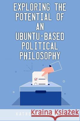Exploring the potential of an Ubuntu-based political philosophy Katherine Furman 9781805240679 Wisethinker
