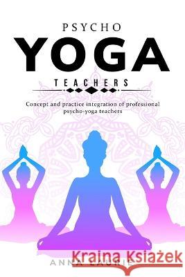 Concept and practice integration of professional psycho-yoga teachers Anna Laurie 9781805242116 Hrithik
