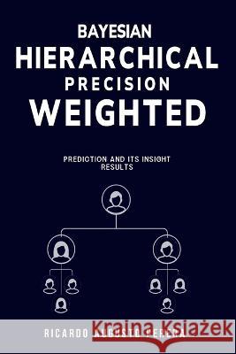 Bayesian hierarchical precision-weighted prediction and its insight results Ricardo August 9781805242390 Wisethinker