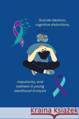 Suicide ideation, cognitive distortions, impulsivity, and sadness in young adulthood Analysis Pallav Kumar   9781805247470