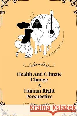 Health and climate change a Human right perspective Ajay Kumar S   9781805247517 Independent Author