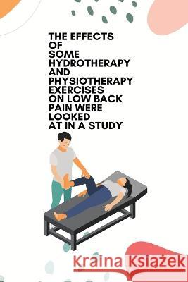 The effects of some hydrotherapy and physiotherapy exercises on low back pain were looked at in a study Hassanpanah Hamid   9781805247739 Independent Author