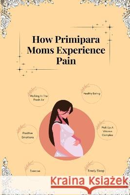 How Primipara Moms Experience Pain Sivasankari K   9781805247753 Independent Author