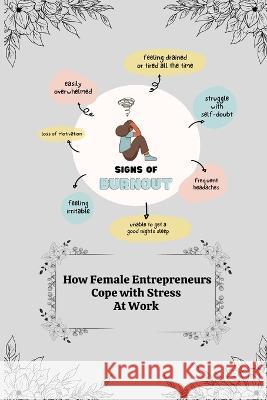 How Female entrepreneurs Cope with Stress at Work Sree Mahalakshmi V   9781805247869 Independent Author