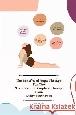 The Benefits of Yoga Therapy for the Treatment of People Suffering from Lower Back Pain Jain Anitm Kumar   9781805247883 Independent Author