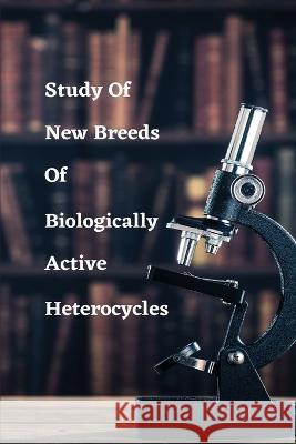 Study of new breeds of biologically active heterocycles Singh Sushma S   9781805247944