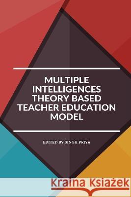 Multiple intelligences theory based teacher education model Singh Priya 9781805249832