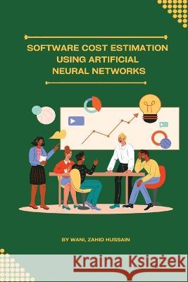 Software cost estimation using artificial neural networks Wani Zahid Hussain 9781805249849