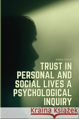 Trust in personal and social lives a psychological inquiry Surbhi Kumar 9781805249900