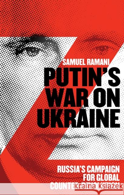 Putin’s War on Ukraine: Russia’s Campaign for Global Counter-Revolution Samuel Ramani 9781805260158 C Hurst & Co Publishers Ltd