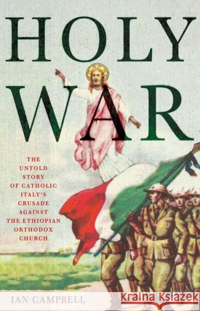 Holy War: The Untold Story of Catholic Italy's Crusade Against the Ethiopian Orthodox Church Ian Campbell 9781805260240 C Hurst & Co Publishers Ltd
