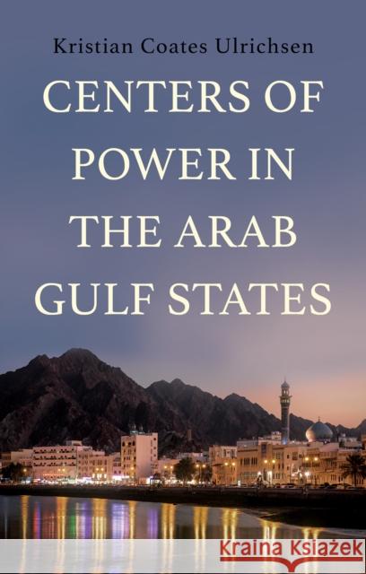 Centers of Power in the Arab Gulf States Kristian Coates Ulrichsen 9781805260295