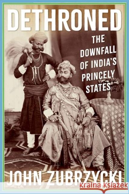 Dethroned: The Downfall of India's Princely States John Zubrzycki 9781805260530 C Hurst & Co Publishers Ltd