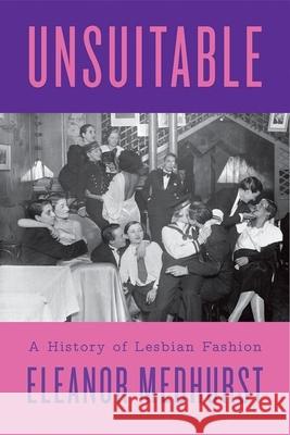 Unsuitable: A History of Lesbian Fashion Eleanor Medhurst 9781805260967 C Hurst & Co Publishers Ltd