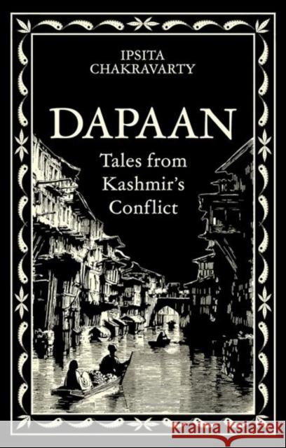 Dapaan: Tales from Kashmir’s Conflict Ipsita Chakravarty 9781805262916