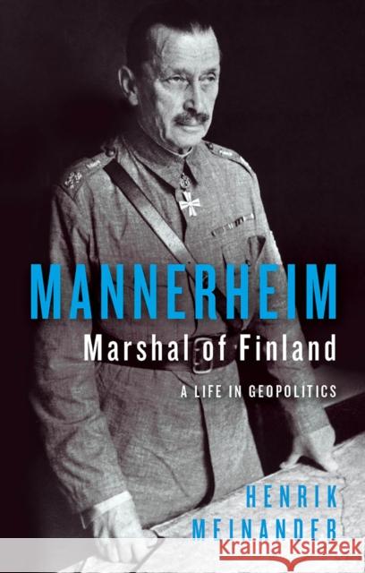 Mannerheim, Marshal of Finland: A Life in Geopolitics Henrik Meinander 9781805263142