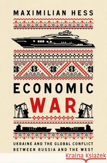 Economic War: Ukraine and the Global Conflict between Russia and the West Maximilian Hess 9781805263166 C Hurst & Co Publishers Ltd