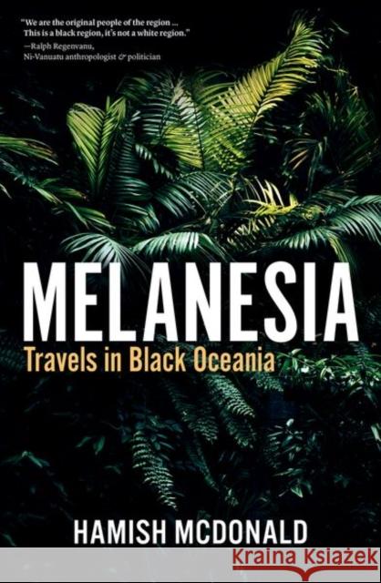 Melanesia: Travels in Black Oceania Hamish McDonald 9781805263951