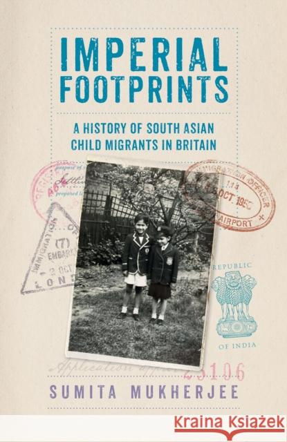 Imperial Footprints: A History of South Asian Child Migrants in Britain Sumita Mukherjee 9781805265283
