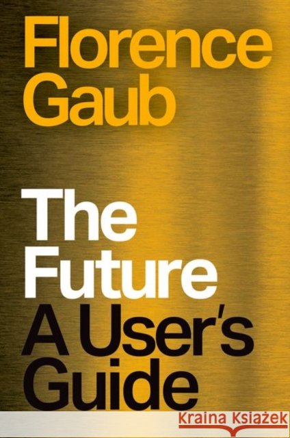 The Future: A User’s Guide Florence Gaub 9781805265610