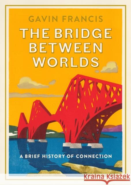 The Bridge Between Worlds: A Brief History of Connection Gavin Francis 9781805300137