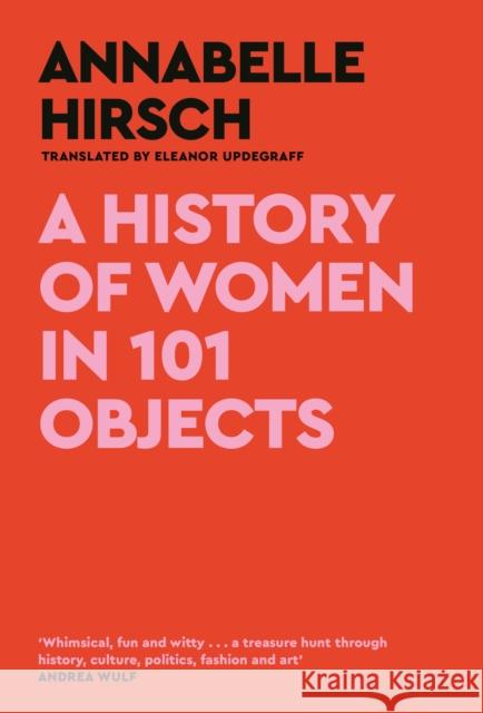 A History of Women in 101 Objects: A walk through female history Hirsch, Annabelle 9781805300878 Canongate Books