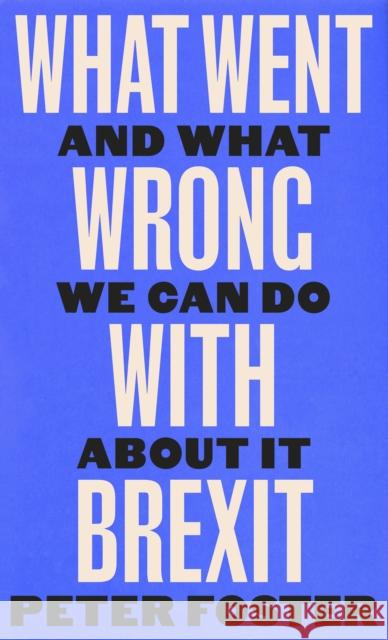 What Went Wrong With Brexit: And What We Can Do About It Peter Foster 9781805301257