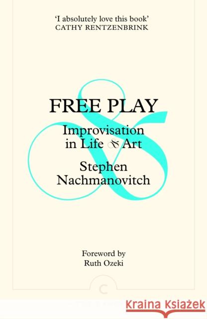 Free Play: Improvisation in Life and Art Stephen Nachmanovitch 9781805301929 Canongate Books