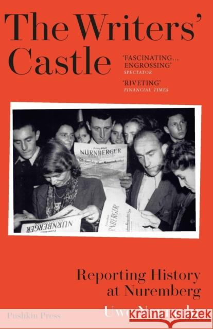 The Writers' Castle: Reporting History at Nuremberg Uwe Neumahr 9781805330714 Pushkin Press