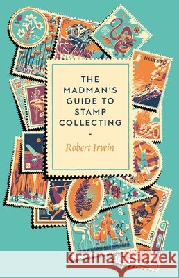 The Madman's Guide to Stamp Collecting Robert Irwin 9781805337744