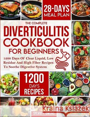 The Complete Diverticulitis Cookbook For Beginners: 1200 Days Of Clear Liquid, Low Residue And High Fiber Recipes To Soothe Digestive System With 28-D Sylvia F. Owens 9781805380580 Zhou Xiaoqing