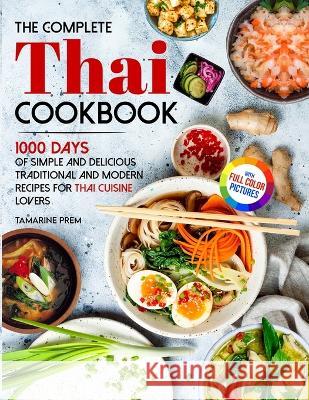 The Complete Thai Cookbook: 1000 Days Of Simple And Delicious Traditional And Modern Recipes For Thai Cuisine Lovers With Full Color Pictures Tamarine Prem 9781805381044 Zhou Xiaoqing