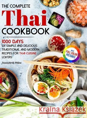 The Complete Thai Cookbook: 1000 Days Of Simple And Delicious Traditional And Modern Recipes For Thai Cuisine Lovers With Full Color Pictures Tamarine Prem 9781805381051 Zhou Xiaoqing