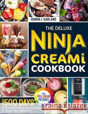 The Deluxe Ninja Creami Cookbook: 1500 Days of Gourmet Frozen Concoctions to Tempt Your Taste Buds｜Full Color Edition Donna J. Garland 9781805383383 Zhou Xiaoqing