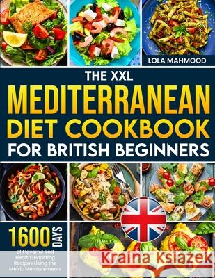 The XXL Mediterranean Diet Cookbook for British Beginners: 1600 Days of Flavorful and Health-Boosting Recipes Using the Metric Measurements with a 28- Lola Mahmood 9781805383703 Tom Tiddleson