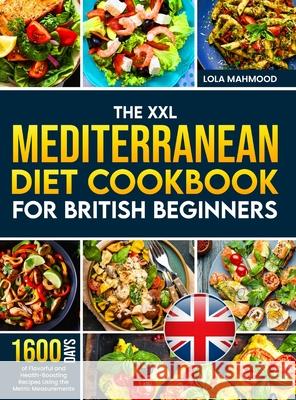 The XXL Mediterranean Diet Cookbook for British Beginners: 1600 Days of Flavorful and Health-Boosting Recipes Using the Metric Measurements with a 28- Lola Mahmood 9781805383710 Tom Tiddleson