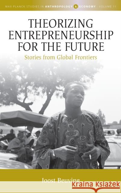 Theorizing Entrepreneurship for the Future: Stories from Global Frontiers Joost Beuving 9781805390046 Berghahn Books