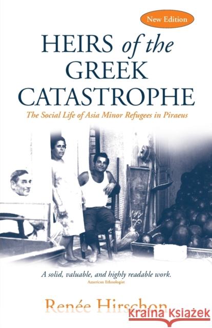 Heirs of the Greek Catastrophe: The Social Life of Asia Minor Refugees in Piraeus Hirschon, Renée 9781805390138 Berghahn Books