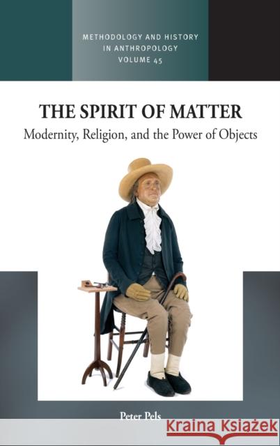 The Spirit of Matter: Religion, Modernity, and the Power of Objects Pels, Peter 9781805390145 Berghahn Books