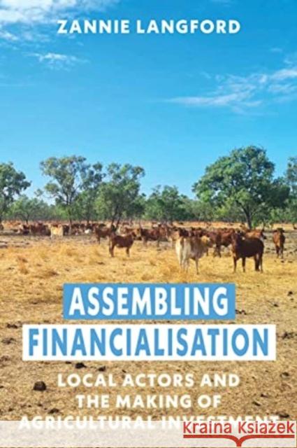 Assembling Financialisation: Local Actors and the Making of Agricultural Investment Zannie Langford 9781805390947 Berghahn Books