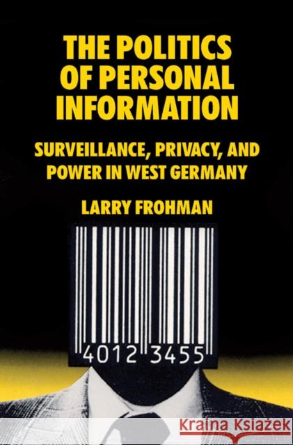 The Politics of Personal Information Larry Frohman 9781805391159 Berghahn Books