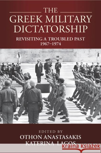 The Greek Military Dictatorship: Revisiting a Troubled Past, 1967–1974  9781805391388 Berghahn Books