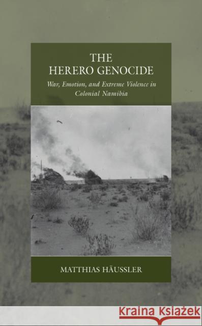 The Herero Genocide: War, Emotion, and Extreme Violence in Colonial Namibia Matthias Haussler 9781805391517 Berghahn Books