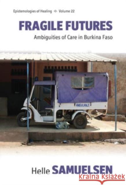 Fragile Futures: Ambiguities of Care in Burkina Faso Helle Samuelsen 9781805391975 Berghahn Books