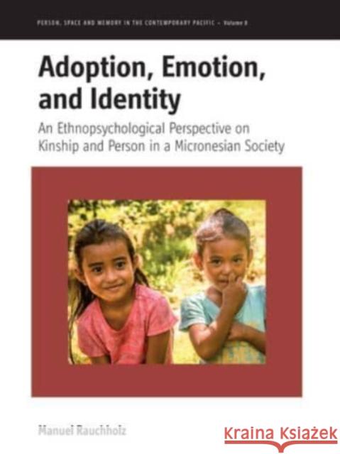 Adoption, Emotion, and Identity: An Ethnopsychological Perspective on Kinship and Person in a Micronesian Society Manuel Rauchholz 9781805392545 Berghahn Books