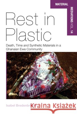 Rest in Plastic: Death, Time and Synthetic Materials in a Ghanaian Ewe Community Isabel Bredenbr?ker 9781805395034 Berghahn Books