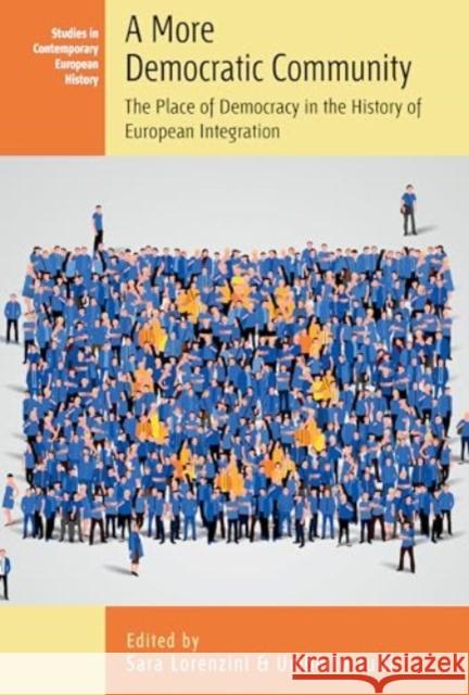 A More Democratic Community: The Place of Democracy in the History of European Integration Sara Lorenzini Umberto Tulli 9781805395423 Berghahn Books